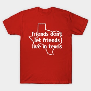 Friends Don't Let Friends Live In Texas T-Shirt